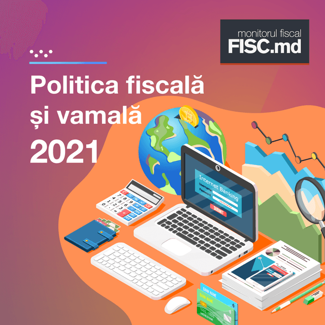 Politica fiscală și vamală pentru anul 2021, publicată
