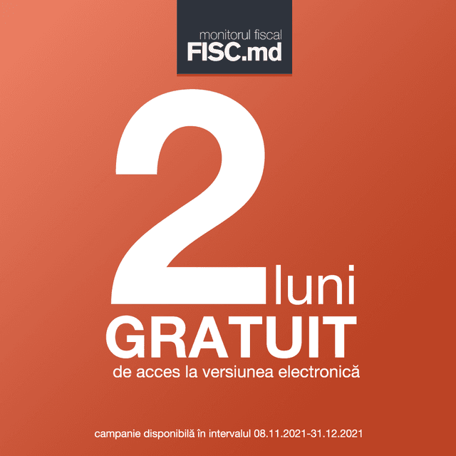 Beneficiază gratuit de acces la versiunea electronică www.monitorul.fisc.md