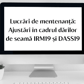 Lucrări de mentenanță: Ajustări în cadrul dărilor de seamă IRM19 și DASS19