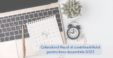 Calendarul fiscal al contribuabilului pentru luna decembrie 2023