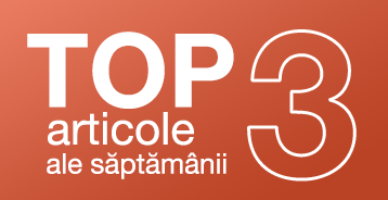 TOP 3 articole ale săptămânii