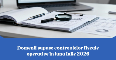 Domenii supuse controalelor fiscale operative în luna iulie 2026